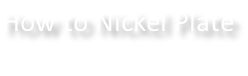 How to Nickel Plate